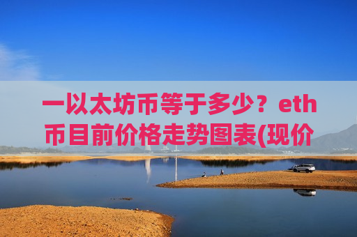 一以太坊币等于多少？eth币目前价格走势图表(现价28137.21元)
