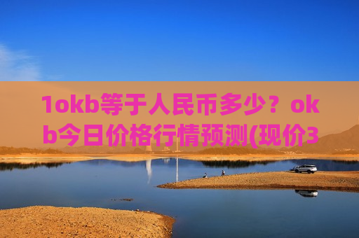 1okb等于人民币多少？okb今日价格行情预测(现价376.558元)