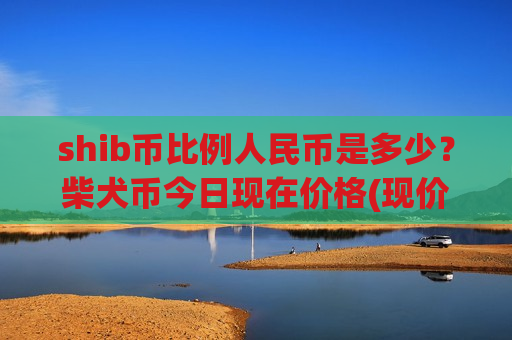 shib币比例人民币是多少？柴犬币今日现在价格(现价0.00018775元)