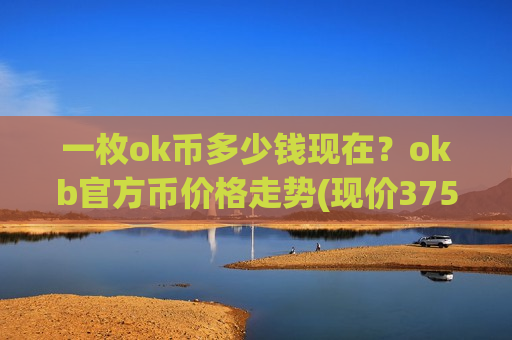 一枚ok币多少钱现在？okb官方币价格走势(现价375.479元)