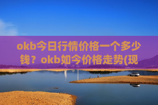 okb今日行情价格一个多少钱？okb如今价格走势(现价374.813元)