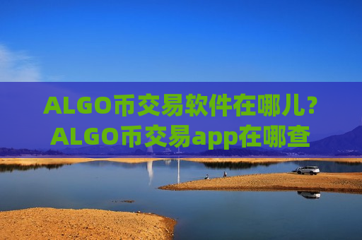 ALGO币交易软件在哪儿？ALGO币交易app在哪查