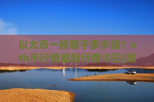 以太币一枚等于多少钱？eth币行情最新行情今日(现价28122.49元)