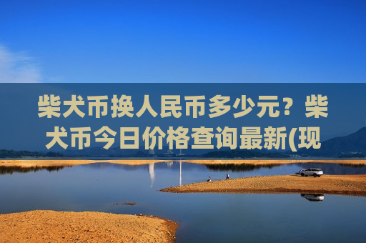 柴犬币换人民币多少元？柴犬币今日价格查询最新(现价0.0001879元)