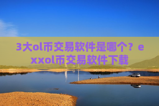 3大ol币交易软件是哪个？exxol币交易软件下载