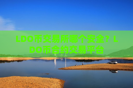 LDO币交易所哪个安全？LDO币合约交易平台