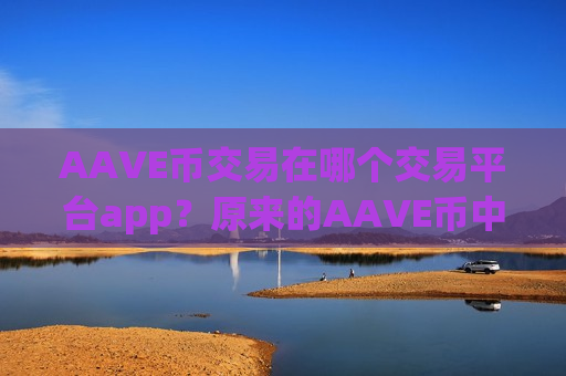 AAVE币交易在哪个交易平台app？原来的AAVE币中国交易所app下载