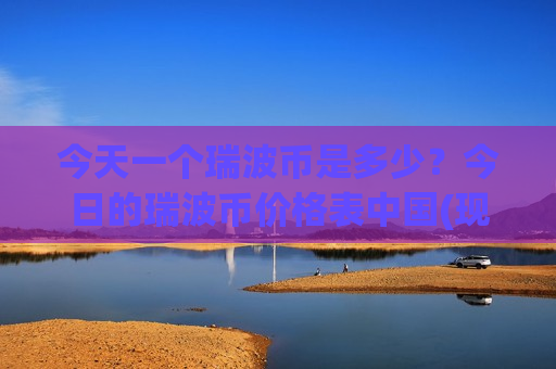 今天一个瑞波币是多少?今日的瑞波币价格表中国(现价18.2673元) 今天一个瑞波币是多少?今日的瑞波币价格表中国(现价18.2673元)