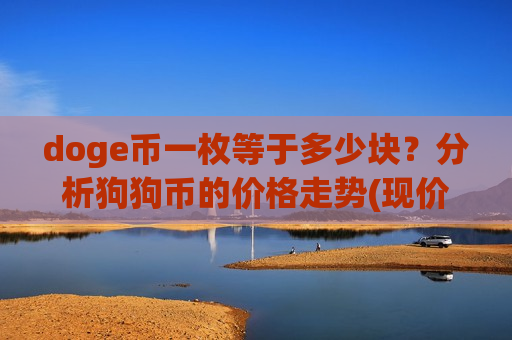 doge币一枚等于多少块？分析狗狗币的价格走势(现价2.7986元)