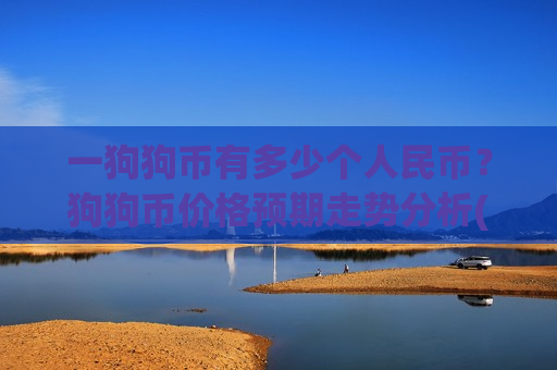 一狗狗币有多少个人民币？狗狗币价格预期走势分析(现价2.789元)