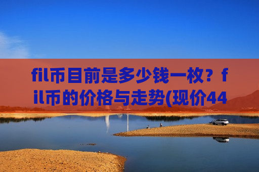 fil币目前是多少钱一枚？fil币的价格与走势(现价44.1143元)