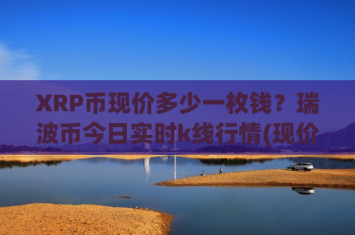 XRP币现价多少一枚钱？瑞波币今日实时k线行情(现价17.9918元)