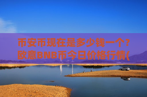 币安币现在是多少钱一个？欧意BNB币今日价格行情(现价5170.13元)