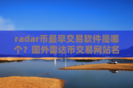 radar币最早交易软件是哪个？国外雷达币交易网站名字