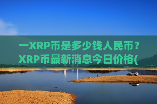 一XRP币是多少钱人民币？XRP币最新消息今日价格(现价17.9488元)