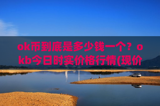 ok币到底是多少钱一个?okb今日时实价格行情(现价369.048元) ok币到底是多少钱一个?okb今日时实价格行情(现价369.048元)