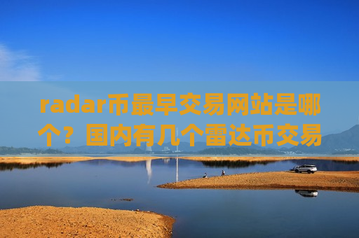 radar币最早交易网站是哪个？国内有几个雷达币交易所app下载