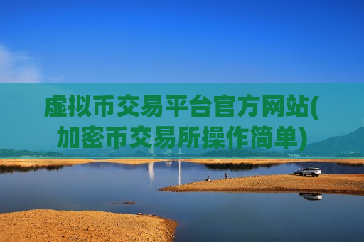 虚拟币交易平台官方网站(加密币交易所操作简单)
