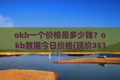 okb一个价格是多少钱？okb数据今日价格(现价351.902元)
