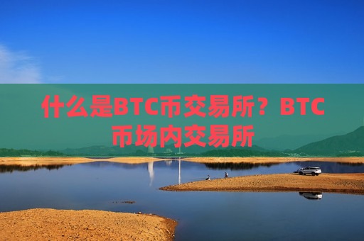 什么是BTC币交易所？BTC币场内交易所