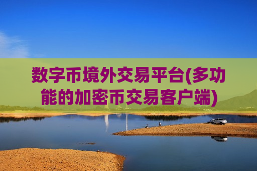 数字币境外交易平台(多功能的加密币交易客户端)