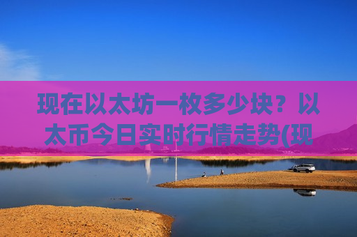现在以太坊一枚多少块？以太币今日实时行情走势(现价26756.88元)