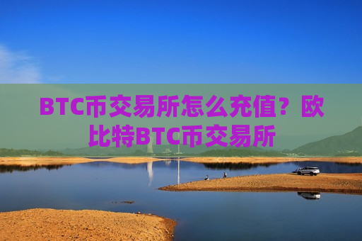 BTC币交易所怎么充值？欧比特BTC币交易所