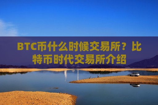 BTC币什么时候交易所？比特币时代交易所介绍