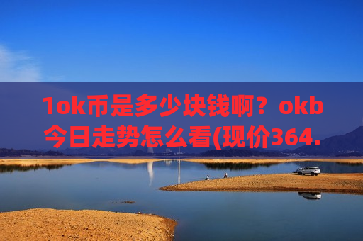1ok币是多少块钱啊？okb今日走势怎么看(现价364.74元)