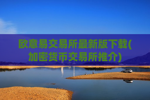 欧意易交易所最新版下载(加密货币交易所推介)