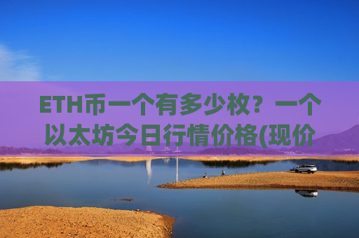 ETH币一个有多少枚？一个以太坊今日行情价格(现价28191.89元)