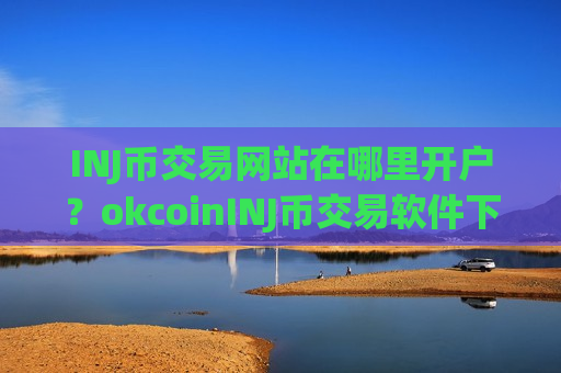 INJ币交易网站在哪里开户？okcoinINJ币交易软件下载靠谱吗