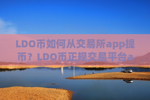 LDO币如何从交易所app提币？LDO币正规交易平台app哪个好