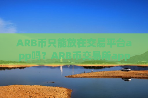 ARB币只能放在交易平台app吗？ARB币交易所app下载知识