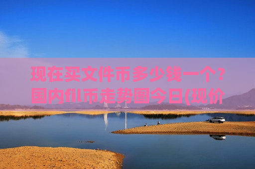 现在买文件币多少钱一个?国内fil币走势图今日(现价45.7188元) 现在买文件币多少钱一个?国内fil币走势图今日(现价45.7188元)