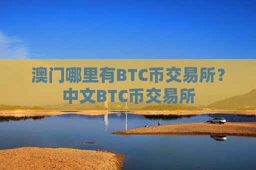 澳门哪里有BTC币交易所?中文BTC币交易所 澳门哪里有BTC币交易所?中文BTC币交易所