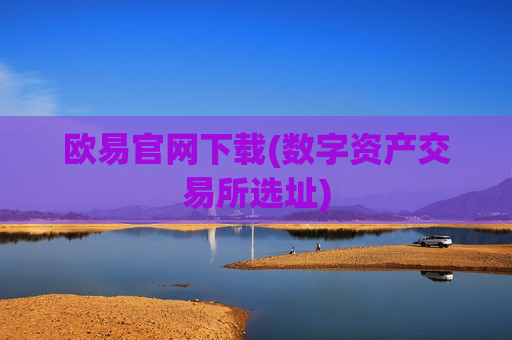 欧易官网下载(数字资产交易所选址)