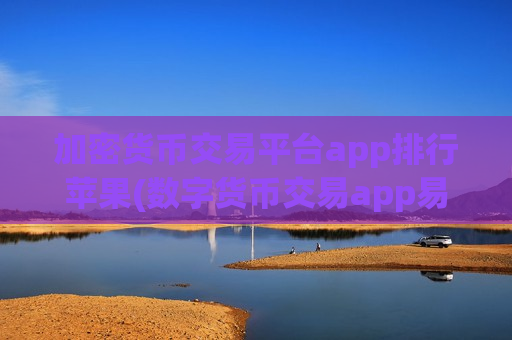 加密货币交易平台app排行苹果(数字货币交易app易上手操作)