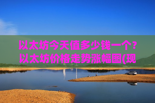 以太坊今天值多少钱一个？以太坊价格走势涨幅图(现价28207.74元)
