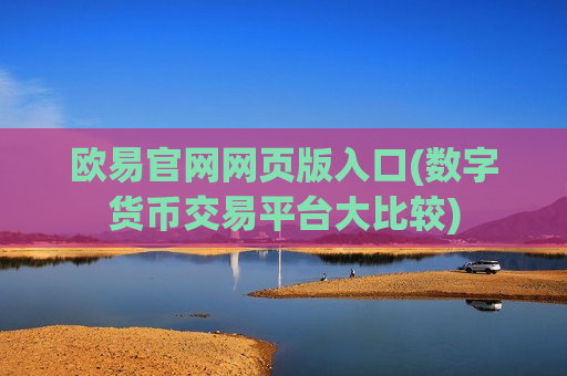 欧易官网网页版入口(数字货币交易平台大比较)