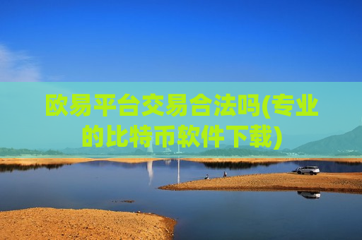 欧易平台交易合法吗(专业的比特币软件下载)