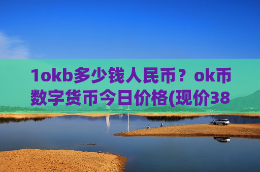 1okb多少钱人民币？ok币数字货币今日价格(现价381.812元)