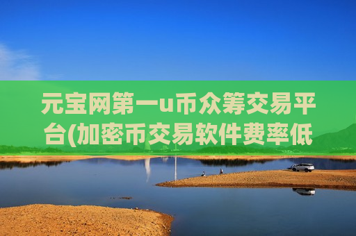 元宝网第一u币众筹交易平台(加密币交易软件费率低)