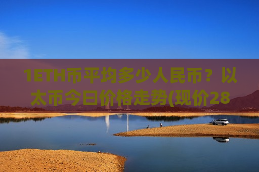 1ETH币平均多少人民币？以太币今曰价格走势(现价28213.74元)