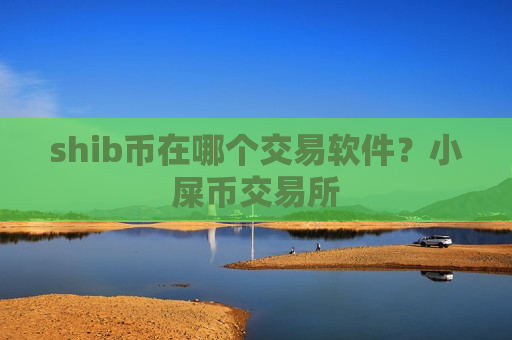 shib币在哪个交易软件？小屎币交易所