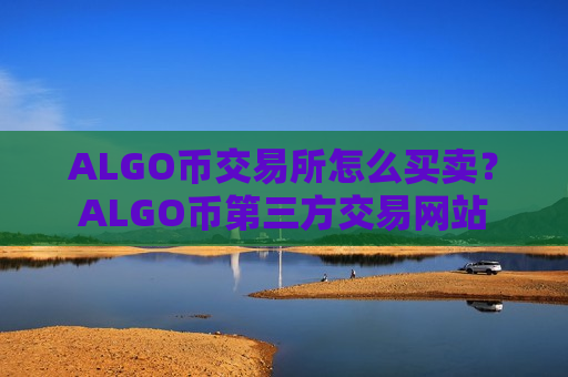 ALGO币交易所怎么买卖？ALGO币第三方交易网站