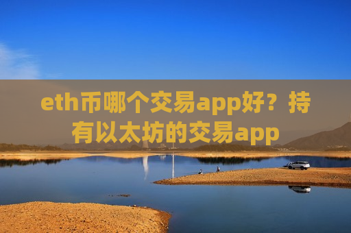 eth币哪个交易app好？持有以太坊的交易app