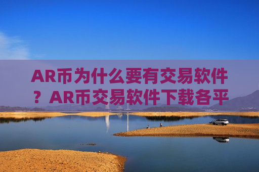 AR币为什么要有交易软件？AR币交易软件下载各平台