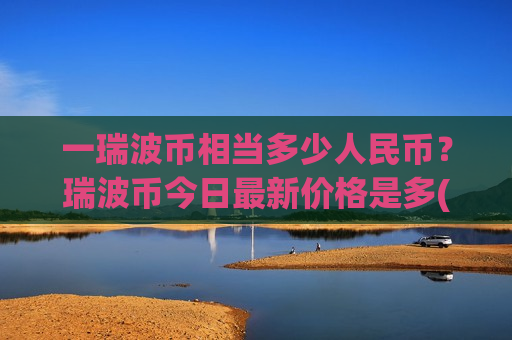 一瑞波币相当多少人民币？瑞波币今日最新价格是多(现价18.5726元)