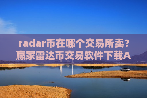 radar币在哪个交易所卖？赢家雷达币交易软件下载APP下载